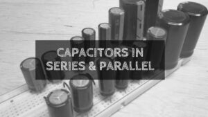 Capacitors in Series & Parallel